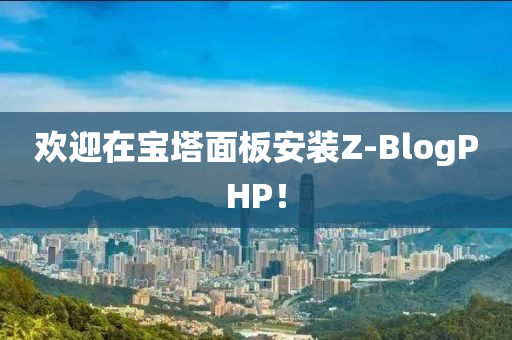 欢迎在宝塔面板安装Z-BlogPHP！