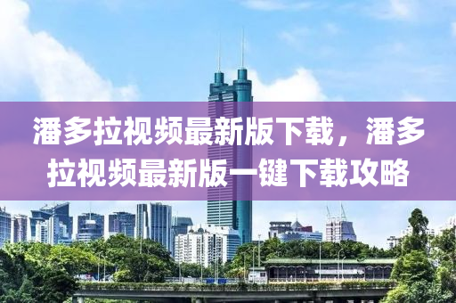 潘多拉视频最新版下载，潘多拉视频最新版一键下载攻略