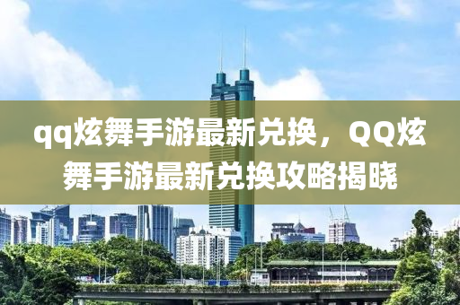 qq炫舞手游最新兑换，QQ炫舞手游最新兑换攻略揭晓