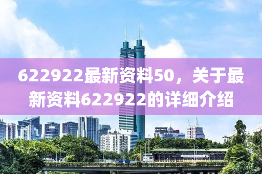 622922最新资料50，关于最新资料622922的详细介绍