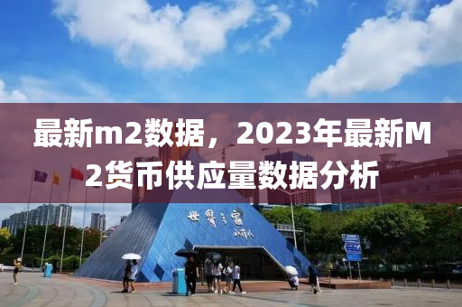 最新m2数据，2023年最新M2货币供应量数据分析