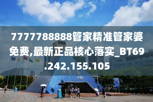 7777788888管家精准管家婆免费,最新正品核心落实_BT69.242.155.105