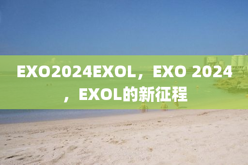 EXO2024EXOL，EXO 2024，EXOL的新征程