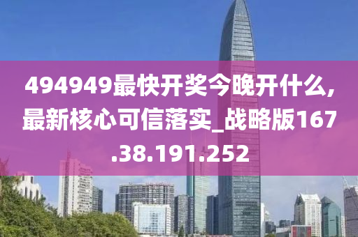 494949最快开奖今晚开什么,最新核心可信落实_战略版167.38.191.252