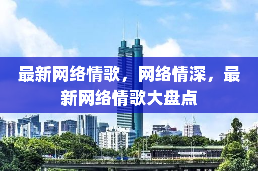 最新网络情歌，网络情深，最新网络情歌大盘点