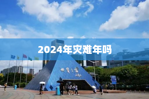 2024年灾难年吗