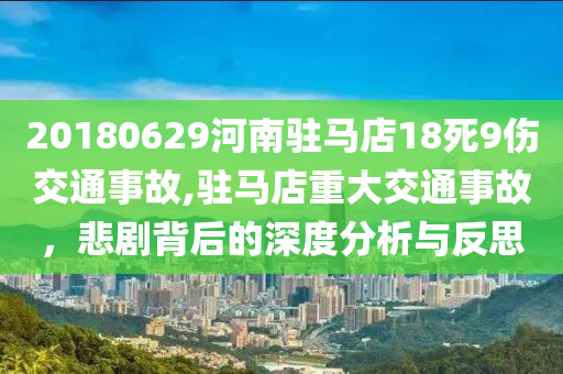 20180629河南驻马店18死9伤交通事故,驻马店重大交通事故，悲剧背后的深度分析与反思