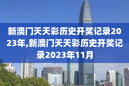 新澳门天天彩历史开奖记录2023年,新澳门天天彩历史开奖记录2023年11月