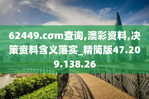 62449.cσm查询,澳彩资料,决策资料含义落实_精简版47.209.138.26