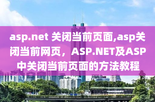 asp.net 关闭当前页面,asp关闭当前网页，ASP.NET及ASP中关闭当前页面的方法教程