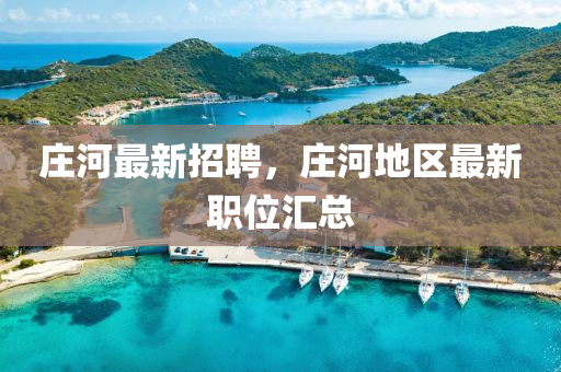 庄河最新招聘，庄河地区最新职位汇总