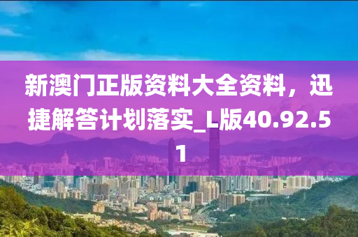 新澳门正版资料大全资料，迅捷解答计划落实_L版40.92.51