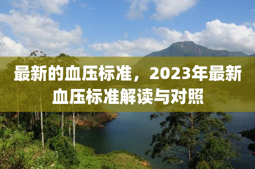 最新的血压标准，2023年最新血压标准解读与对照