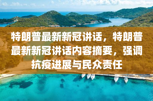 特朗普最新新冠讲话，特朗普最新新冠讲话内容摘要，强调抗疫进展与民众责任