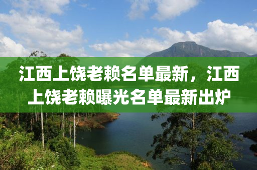 江西上饶老赖名单最新，江西上饶老赖曝光名单最新出炉