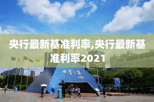 央行最新基准利率,央行最新基准利率2021