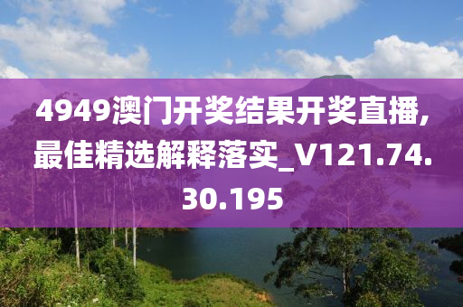 4949澳门开奖结果开奖直播,最佳精选解释落实_V121.74.30.195