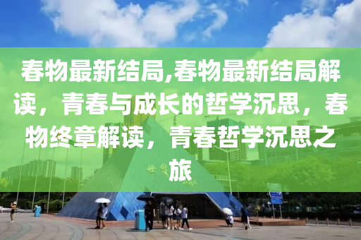 春物最新结局,春物最新结局解读，青春与成长的哲学沉思，春物终章解读，青春哲学沉思之旅