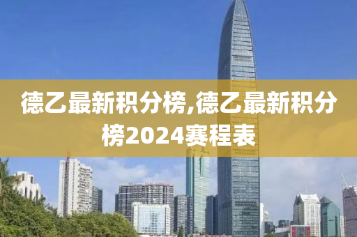 德乙最新积分榜,德乙最新积分榜2024赛程表