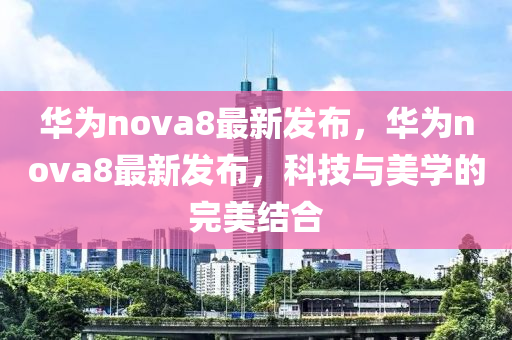 华为nova8最新发布