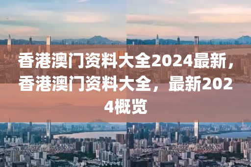 香港澳门资料大全2024最新