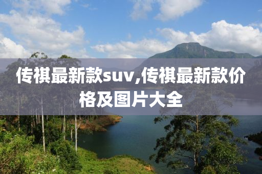 传祺最新款suv,传祺最新款价格及图片大全