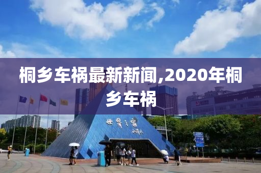 桐乡车祸最新新闻,2020年桐乡车祸