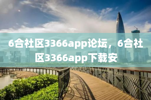 6合社区3366app论坛，6合社区3366app下载安