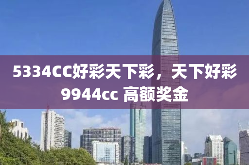 5334CC好彩天下彩，天下好彩9944cc 高额奖金