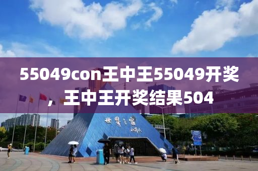 55049con王中王55049开奖，王中王开奖结果504