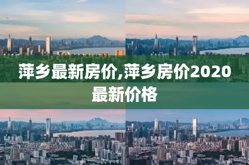 萍乡最新房价,萍乡房价2020最新价格