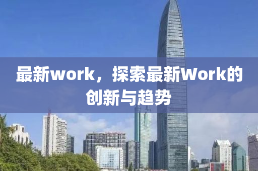 最新work，探索最新Work的创新与趋势