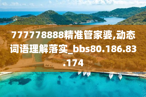 777778888精准管家婆,动态词语理解落实_bbs80.186.83.174