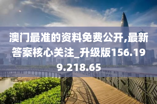 澳门最准的资料免费公开,最新答案核心关注_升级版156.199.218.65