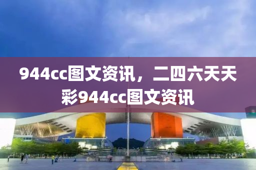 944cc图文资讯，二四六天天彩944cc图文资讯