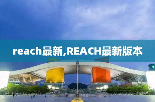 reach最新,REACH最新版本