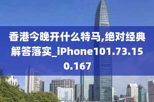 香港今晚开什么特马,绝对经典解答落实_iPhone101.73.150.167