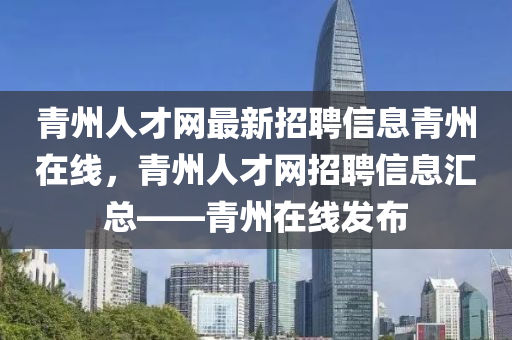 青州人才网最新招聘信息青州在线，青州人才网招聘信息汇总——青州在线发布