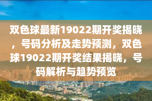 双色球最新19022期开奖揭晓，号码分析及走势预测，双色球19022期开奖结果揭晓，号码解析与趋势预览