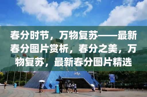 春分时节，万物复苏——最新春分图片赏析，春分之美，万物复苏，最新春分图片精选