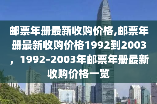 邮票年册最新收购价格,邮票年册最新收购价格1992到2003，1992-2003年邮票年册最新收购价格一览