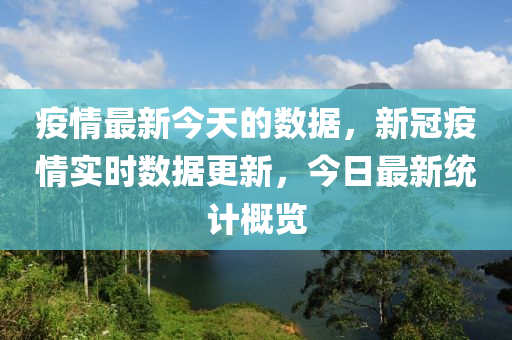 疫情最新今天的数据，新冠疫情实时数据更新，今日最新统计概览