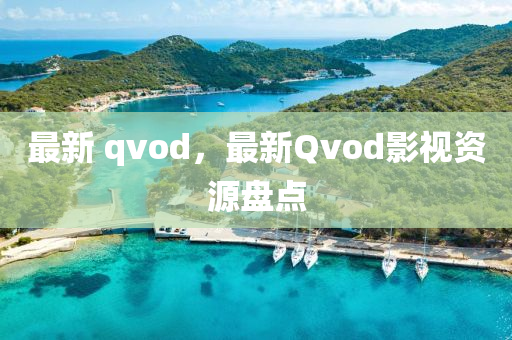 最新 qvod，最新Qvod影视资源盘点