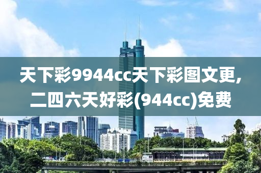 天下彩9944cc天下彩图文更,二四六天好彩(944cc)免费