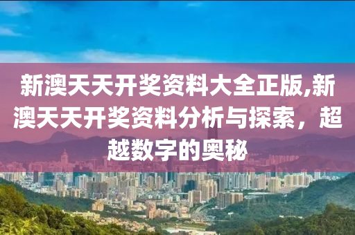 新澳天天开奖资料大全正版,新澳天天开奖资料分析与探索，超越数字的奥秘