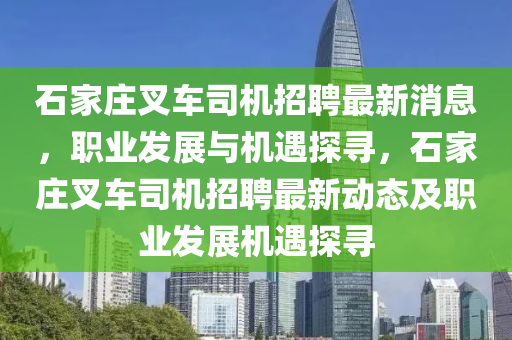 石家庄叉车司机招聘最新消息，职业发展与机遇探寻，石家庄叉车司机招聘最新动态及职业发展机遇探寻