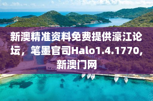 新澳精准资料免费提供濠江论坛，笔墨官司Halo1.4.1770,新澳门网