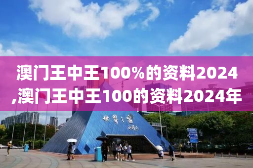 澳门王中王100%的资料2024,澳门王中王100的资料2024年