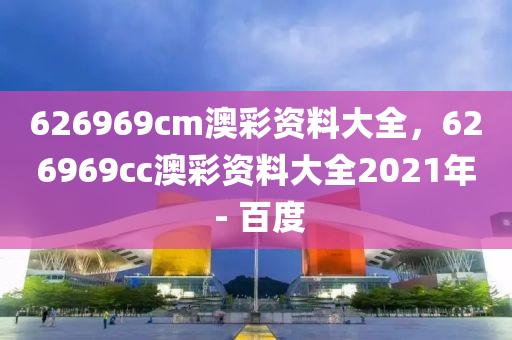 626969cm澳彩资料大全，626969cc澳彩资料大全2021年 - 百度