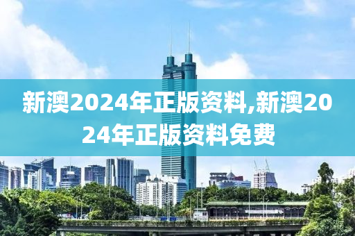 新澳2024年正版资料,新澳2024年正版资料免费